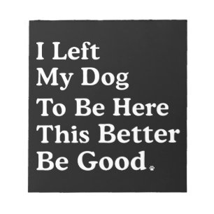 Jag Lämnade min Hund att vara här... bättre vara B Anteckningsblock