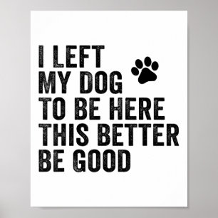 Jag Lämnade min Hund att vara här... bättre vara B Poster