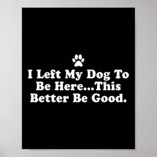 Jag Lämnade min Hund att vara här... bättre vara B Poster
