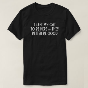 Jag lämnade min katt för att vara här Roligt – Sa T Shirt