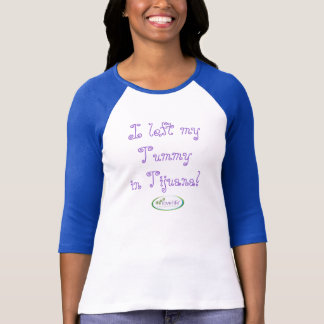 Jag lämnade min Tummy i Tijuana! Tee Shirt