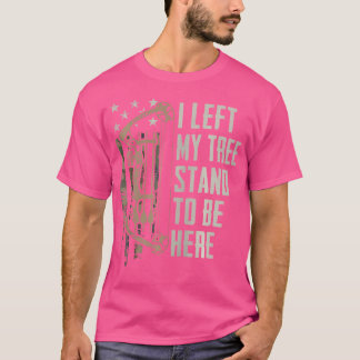 Jag Lämnade mitt Träd-stånd att vara här för att j T Shirt