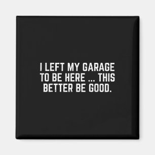 Jag Lämnat min garage att vara här... bättre om ja Magnet