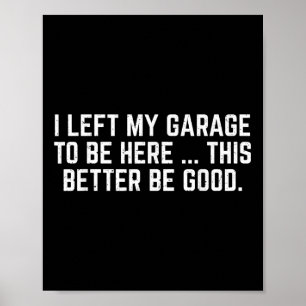 Jag Lämnat min garage att vara här... bättre om ja Poster