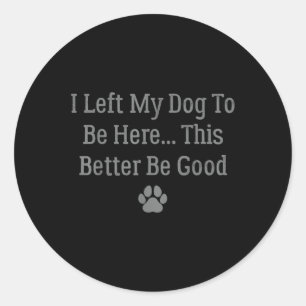Jag Lämnat min Hund att vara här, det är bättre me Runt Klistermärke
