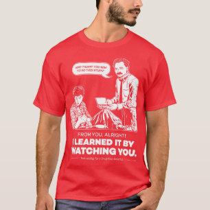 Jag lärde mig det genom att titta på dig t shirt