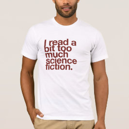 Jag läste lite för mycket science fiction. t-shirt