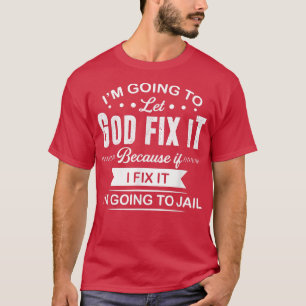 Jag låter guden fixa det, för om jag fixar det... t shirt