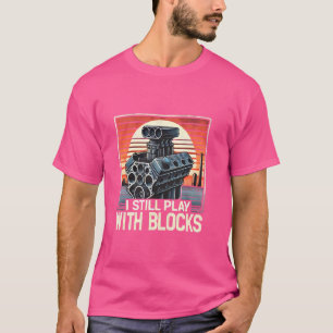 Jag leker fortfarande med klossar Rolig bilingenjö T Shirt