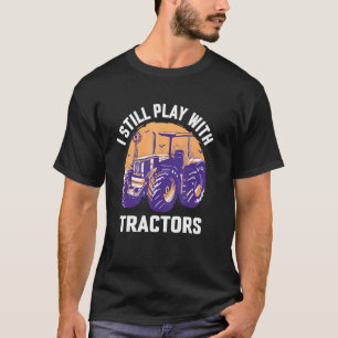 Jag leker fortfarande med traktorerna Helg varje d T Shirt