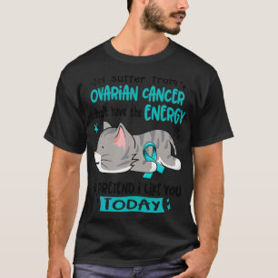 Jag lider av äggstockscancer som jag inte har t shirt