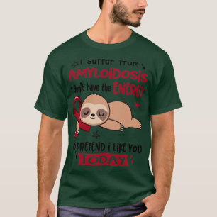 Jag lider av amyloidos och har inte den energi jag t shirt