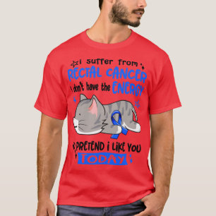 Jag lider av ändtarmscancer som jag inte har energ t shirt