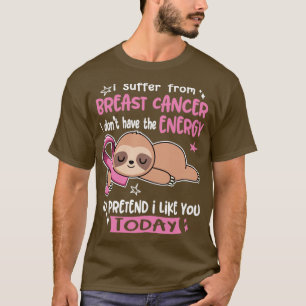 Jag lider av bröstcancer som jag inte har energin t shirt