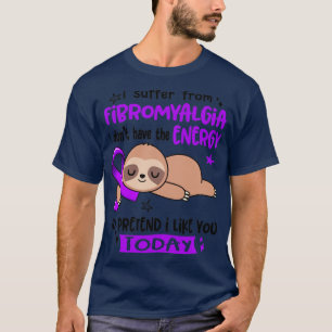 Jag lider av fibromyalgi och har inte energin t shirt