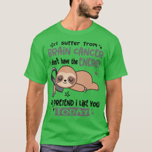 Jag lider av hjärncancer som jag inte har energin t shirt