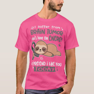Jag lider av hjärntumör och jag har inte energin T Shirt