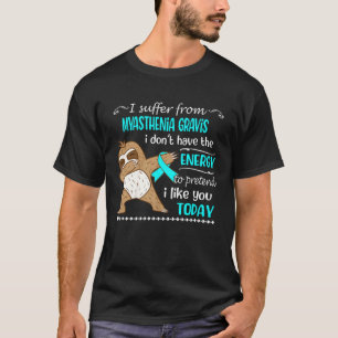 Jag lider av Myasthenia Gravis jag inte har energi T Shirt