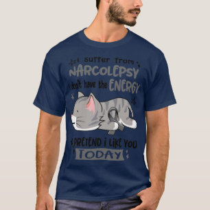 Jag lider av narkolepsi och har inte energi att t shirt