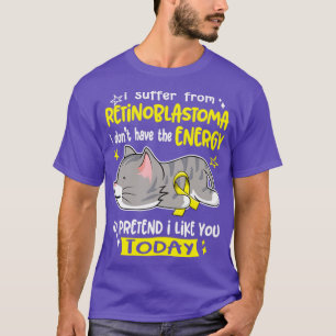 Jag lider av Retinoblastoma jag inte har energi T Shirt
