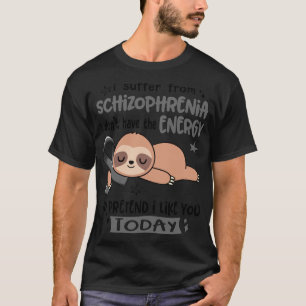 Jag lider av schizofreni och har inte energin t shirt