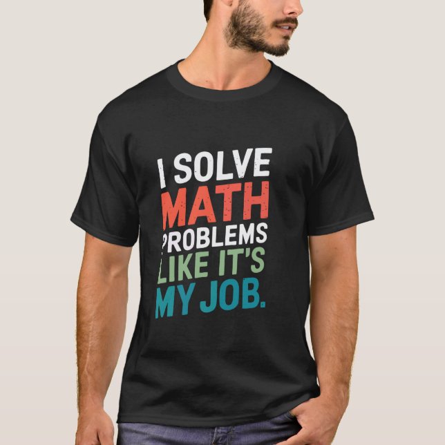 Jag Löser Matematiska Problem Som Om Det Vore Mitt T Shirt (Framsida)