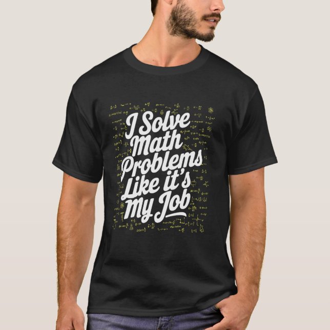 Jag Löser Matematiska Problem Som Om Det Vore Mitt T Shirt (Framsida)