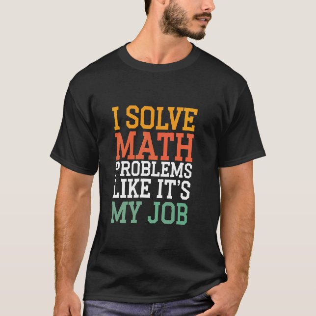 Jag Löser Matematiska Problem Som Om Det Vore Mitt T Shirt (Framsida)