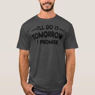 Jag lovar att göra det imorgon t shirt