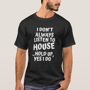Jag lyssnar inte alltid på House Music. T Shirt