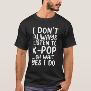 Jag lyssnar inte alltid på K-pop-funny sydkoreansk T Shirt