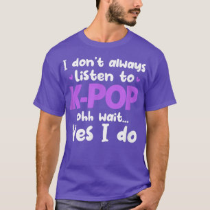 Jag lyssnar inte alltid på K-Pop Koreas poppmusik  T Shirt