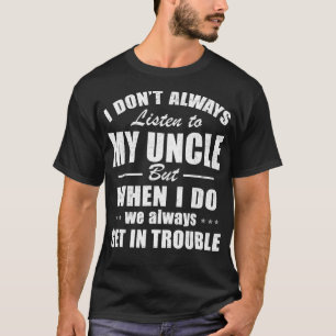 Jag lyssnar inte alltid på mina morbror-presenter t shirt