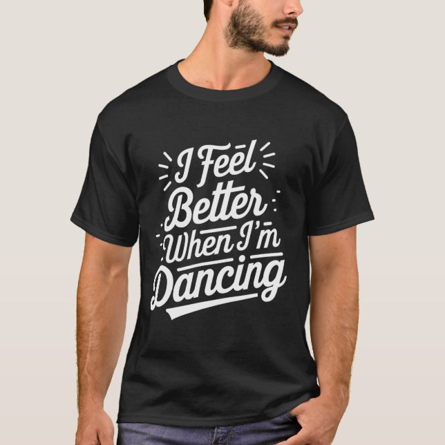 Jag mår bättre när jag dansar Shirt Dancing Kärlek T (Framsida)