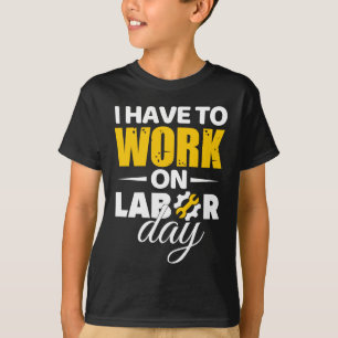 Jag måste arbeta på arbetsdag T-Shirt