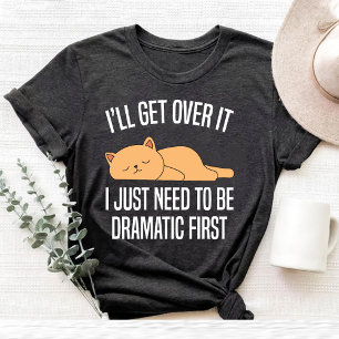 Jag måste bara vara dramatisk. t shirt