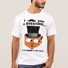 Jag måste fråga dig en fråga Mustasch Humor Söt Ka T Shirt