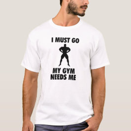 Jag måste gå min idrottshall behöver mig tee shirt