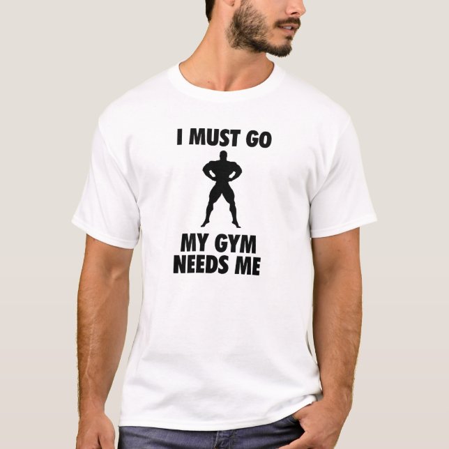 Jag måste gå min idrottshall behöver mig tee shirt (Framsida)