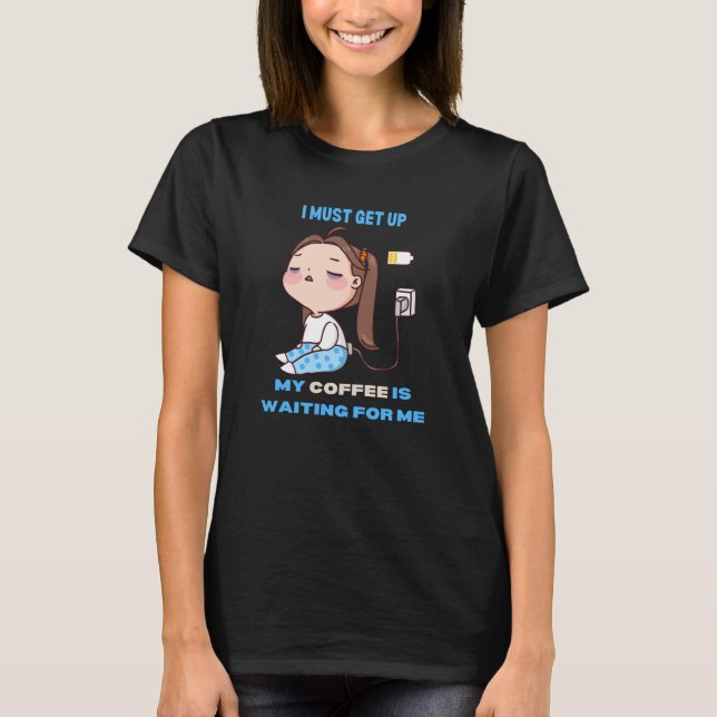 Jag måste gå upp, mitt kaffe väntar på mig. t shirt (Framsida)