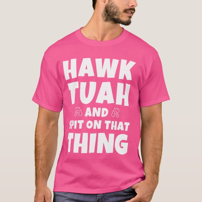 Jag måste Ge, att Hawk Tuah och Spit på Thin. T Shirt (Framsida)