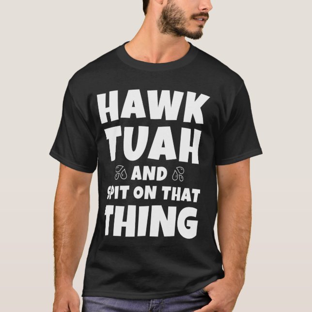 Jag måste Ge, att Hawk Tuah och Spit på Thin. T Shirt (Framsida)