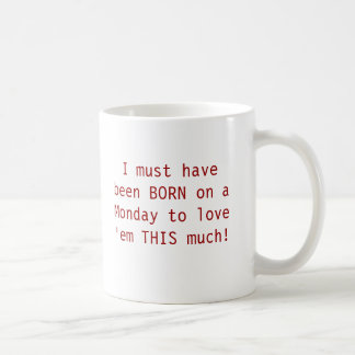 Jag måste ha varit FÖDD på en Måndag att älska dem Kaffemugg
