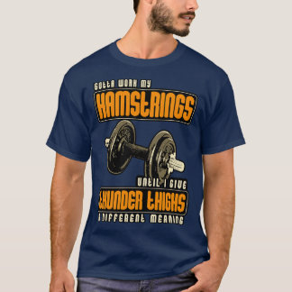 Jag måste jobba på mina hamstrings tills jag Ge tä T Shirt