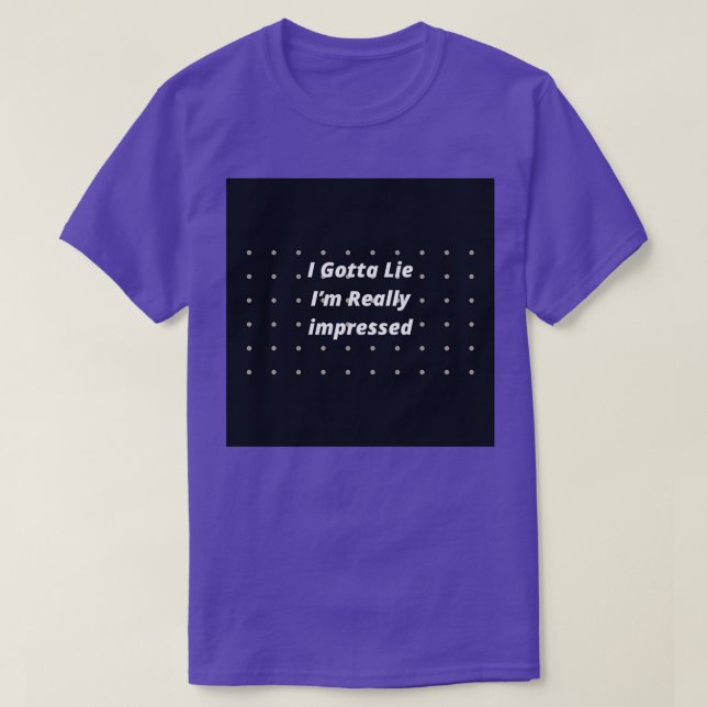 Jag måste Ljuga Im Verkligen imponerad T Shirt (Design framsida)
