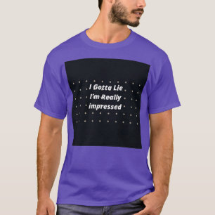 Jag måste Ljuga Im Verkligen imponerad T Shirt