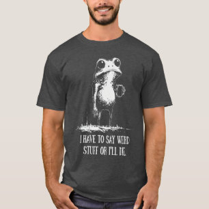 Jag måste säga konstiga saker annars dör jag Funny T Shirt