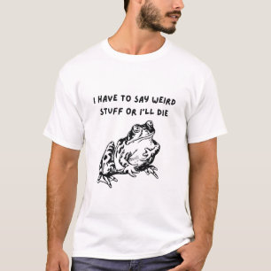 Jag Måste Säga Konstiga Saker Annars Dör Jag Rolig T Shirt