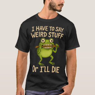 Jag Måste Säga Konstiga Saker Annars Dör Jag Rolig T Shirt