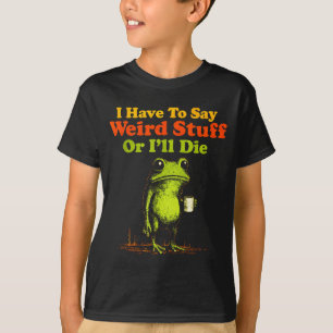 Jag Måste Säga Konstiga Saker Annars Dör Jag Rolig T Shirt